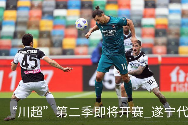 “川超”第二季即将开赛 遂宁代表队选人了！