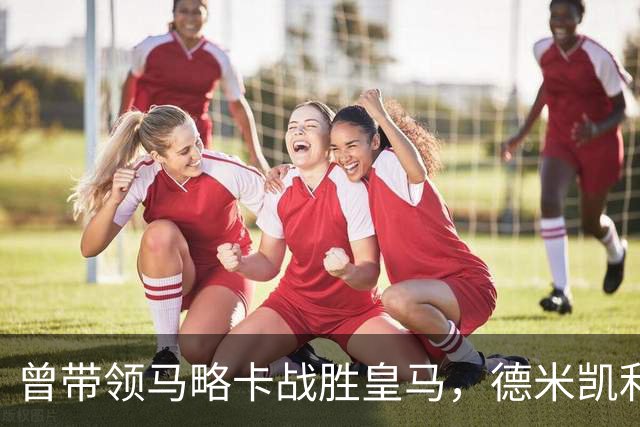 曾带领马略卡战胜皇马，德米凯利斯：那是因为皇马分心欧冠